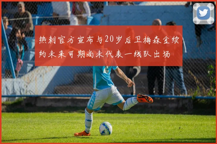 热刺官方宣布与20岁后卫梅森金续约未来可期尚未代表一线队出场