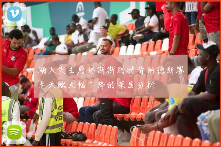 湖人失去詹姆斯斯玛特肯纳德新赛季天赋大幅下降的深度分析