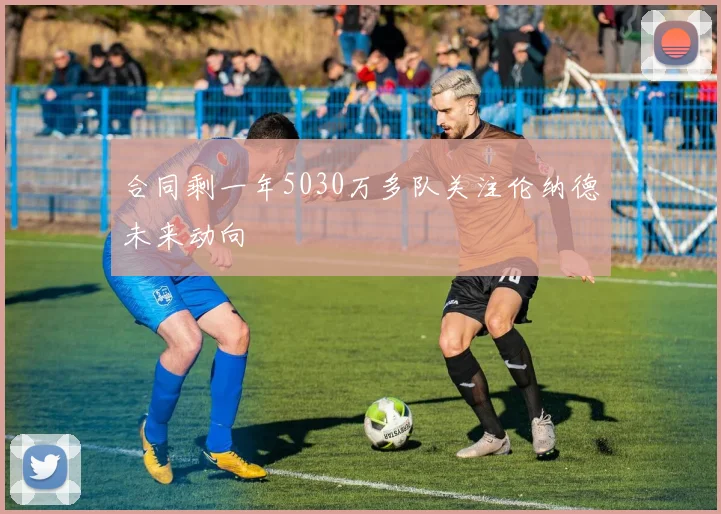 合同剩一年5030万多队关注伦纳德未来动向